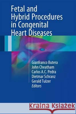 Fetal and Hybrid Procedures in Congenital Heart Diseases Gianfranco Butera John Cheatham Carlos Ac Pedra 9783319400860 Springer