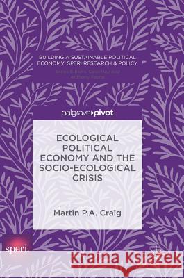 Ecological Political Economy and the Socio-Ecological Crisis Martin P. a. Craig 9783319400891 Palgrave MacMillan