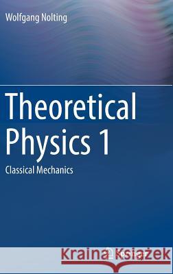 Theoretical Physics 1: Classical Mechanics Nolting, Wolfgang 9783319401072 Springer