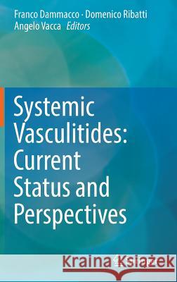 Systemic Vasculitides: Current Status and Perspectives Franco Dammacco Domenico Ribatti Angelo Vacca 9783319401348 Springer