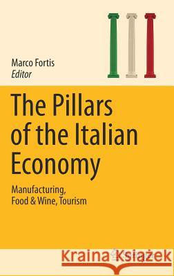 The Pillars of the Italian Economy: Manufacturing, Food & Wine, Tourism Fortis, Marco 9783319401850 Springer