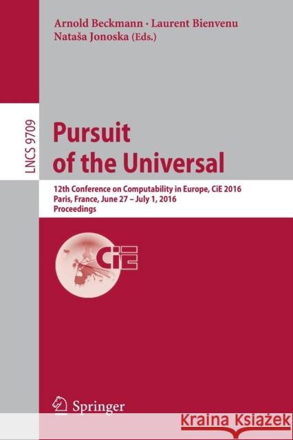 Pursuit of the Universal: 12th Conference on Computability in Europe, Cie 2016, Paris, France, June 27 - July 1, 2016, Proceedings Beckmann, Arnold 9783319401881 Springer
