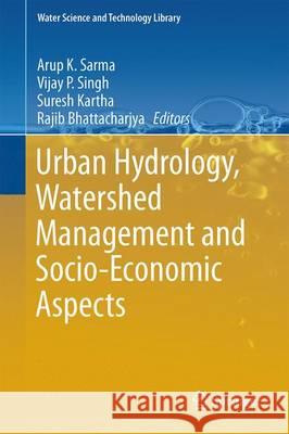 Urban Hydrology, Watershed Management and Socio-Economic Aspects Arup K. Sarma Vijay P. Singh Suresh Kartha 9783319401942 Springer