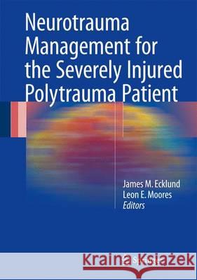 Neurotrauma Management for the Severely Injured Polytrauma Patient James M. Ecklund Leon E. Moores 9783319402062 Springer