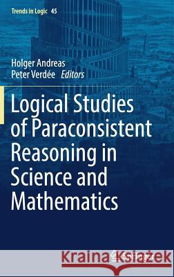 Logical Studies of Paraconsistent Reasoning in Science and Mathematics Holger Andreas Peter Verdee 9783319402185 Springer