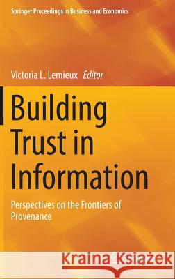 Building Trust in Information: Perspectives on the Frontiers of Provenance LeMieux, Victoria L. 9783319402253 Springer