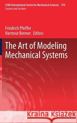 The Art of Modeling Mechanical Systems Friedrich Pfeiffer Hartmut Bremer 9783319402550