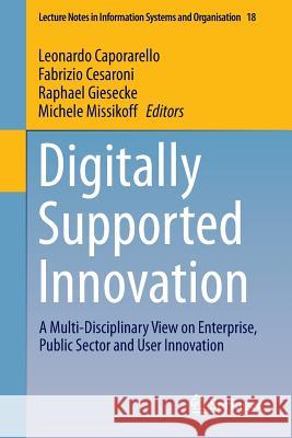 Digitally Supported Innovation: A Multi-Disciplinary View on Enterprise, Public Sector and User Innovation Caporarello, Leonardo 9783319402642 Springer