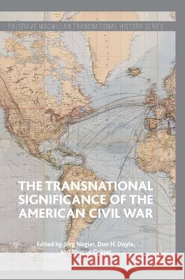 The Transnational Significance of the American Civil War Jorg Nagler Don H. Doyle Marcus Graser 9783319402673 Palgrave MacMillan
