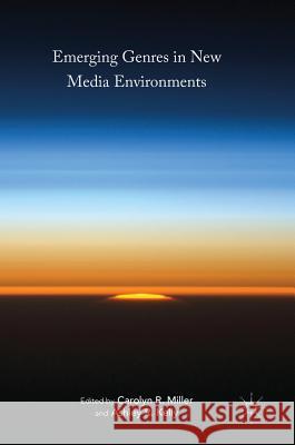 Emerging Genres in New Media Environments Carolyn R. Miller Ashley R. Kelly 9783319402949 Palgrave MacMillan