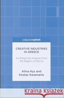 Creative Industries in Greece: An Empirical Analysis from the Region of Epirus Hyz, Alina 9783319402970 Palgrave MacMillan