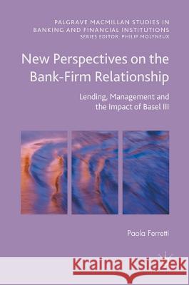 New Perspectives on the Bank-Firm Relationship: Lending, Management and the Impact of Basel III Ferretti, Paola 9783319403304 Palgrave MacMillan