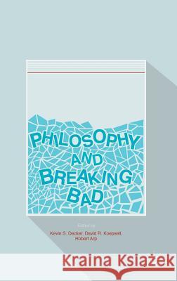 Philosophy and Breaking Bad Kevin S. Decker David R. Koepsell Robert Arp 9783319403427 Palgrave MacMillan