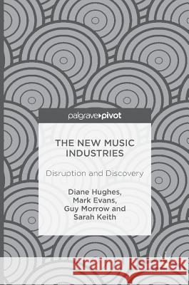 The New Music Industries: Disruption and Discovery Hughes, Diane 9783319403632 Palgrave MacMillan