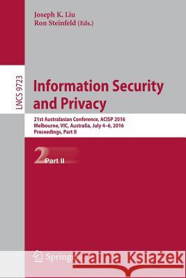 Information Security and Privacy: 21st Australasian Conference, Acisp 2016, Melbourne, Vic, Australia, July 4-6, 2016, Proceedings, Part II Liu, Joseph K. 9783319403663 Springer