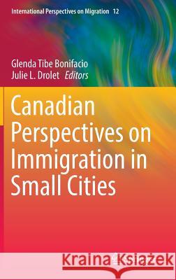 Canadian Perspectives on Immigration in Small Cities Glenda Tib Julie Drolet 9783319404233 Springer