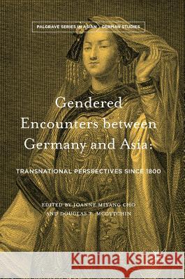 Gendered Encounters Between Germany and Asia: Transnational Perspectives Since 1800 Cho, Joanne Miyang 9783319404387