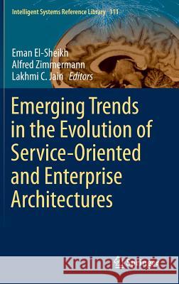 Emerging Trends in the Evolution of Service-Oriented and Enterprise Architectures Eman El-Sheikh Alfred Zimmermann Lakhmi C. Jain 9783319405629 Springer