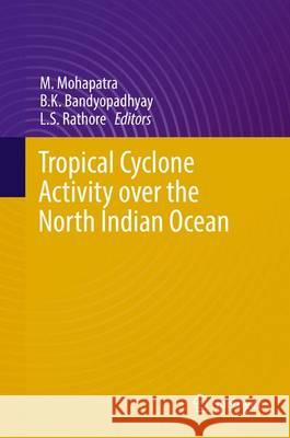 Tropical Cyclone Activity Over the North Indian Ocean Mohapatra, M. 9783319405742