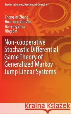 Non-Cooperative Stochastic Differential Game Theory of Generalized Markov Jump Linear Systems Zhang, Cheng-Ke 9783319405865