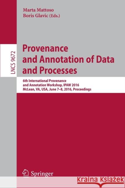 Provenance and Annotation of Data and Processes: 6th International Provenance and Annotation Workshop, Ipaw 2016, McLean, Va, Usa, June 7-8, 2016, Pro Mattoso, Marta 9783319405926 Springer