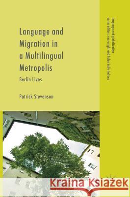 Language and Migration in a Multilingual Metropolis: Berlin Lives Stevenson, Patrick 9783319406053 Palgrave MacMillan