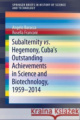 Subalternity vs. Hegemony, Cuba's Outstanding Achievements in Science and Biotechnology, 1959-2014 Angelo Baracca Rosella Franconi 9783319406084