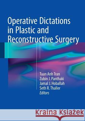 Operative Dictations in Plastic and Reconstructive Surgery Tuan Tran Zubin Panthaki Seth Thaller 9783319406299 Springer
