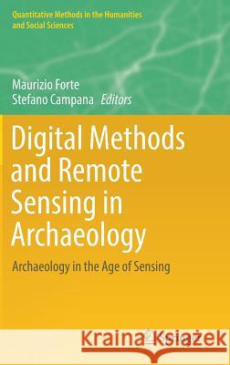 Digital Methods and Remote Sensing in Archaeology: Archaeology in the Age of Sensing Forte, Maurizio 9783319406565