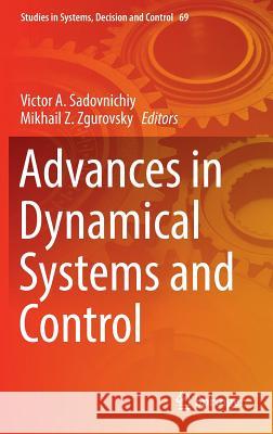Advances in Dynamical Systems and Control Viktor A. Sadovnichiy Mikhail Z. Zgurovsky 9783319406725 Springer
