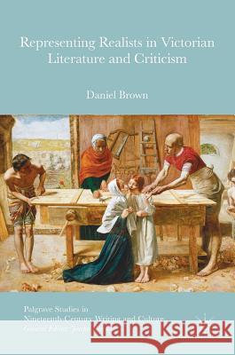 Representing Realists in Victorian Literature and Criticism Brown, Daniel 9783319406787 Palgrave MacMillan