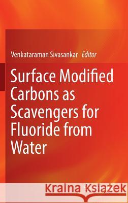 Surface Modified Carbons as Scavengers for Fluoride from Water Venkataramann Sivasankar 9783319406848 Springer