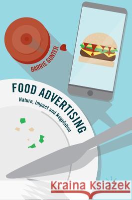 Food Advertising: Nature, Impact and Regulation Gunter, Barrie 9783319407050 Palgrave MacMillan