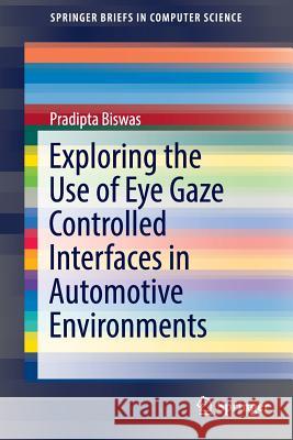 Exploring the Use of Eye Gaze Controlled Interfaces in Automotive Environments Pradipta Biswas 9783319407081 Springer