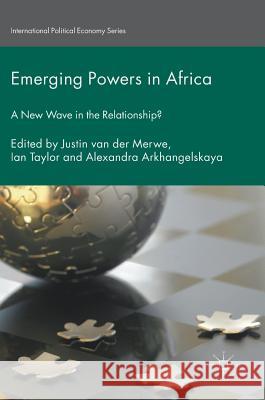 Emerging Powers in Africa: A New Wave in the Relationship? Van Der Merwe, Justin 9783319407357 Palgrave MacMillan