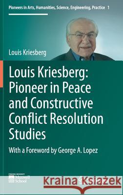 Louis Kriesberg: Pioneer in Peace and Constructive Conflict Resolution Studies Louis Kriesberg 9783319407500 Springer