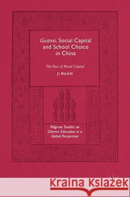 Guanxi, Social Capital and School Choice in China: The Rise of Ritual Capital Ruan, Ji 9783319407531