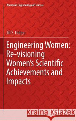 Engineering Women: Re-Visioning Women's Scientific Achievements and Impacts Tietjen, Jill S. 9783319407982 Springer