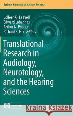 Translational Research in Audiology, Neurotology, and the Hearing Sciences Colleen G. L Edward Lobarinas Richard R. Fay 9783319408460 Springer