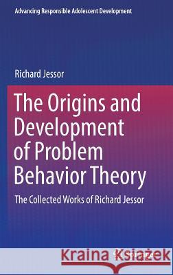 The Origins and Development of Problem Behavior Theory: The Collected Works of Richard Jessor (Volume 1) Jessor, Richard 9783319408859