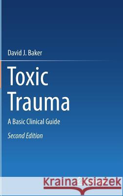 Toxic Trauma: A Basic Clinical Guide Baker, David J. 9783319409153 Springer