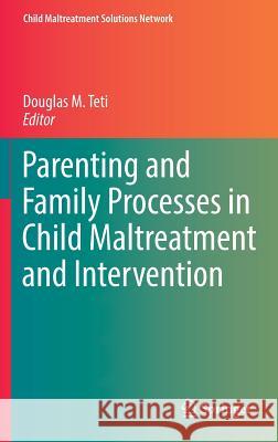 Parenting and Family Processes in Child Maltreatment and Intervention Douglas M. Teti 9783319409184 Springer