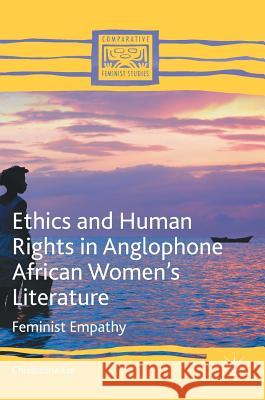 Ethics and Human Rights in Anglophone African Women's Literature: Feminist Empathy Eze, Chielozona 9783319409214 Palgrave MacMillan