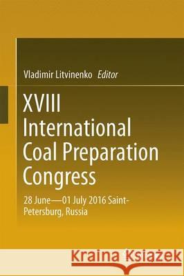 XVIII International Coal Preparation Congress: 28 June--01 July 2016 Saint-Petersburg, Russia Litvinenko, Vladimir 9783319409429