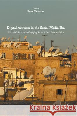 Digital Activism in the Social Media Era: Critical Reflections on Emerging Trends in Sub-Saharan Africa Mutsvairo, Bruce 9783319409481 Palgrave MacMillan