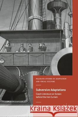 Subversive Adaptations: Czech Literature on Screen Behind the Iron Curtain Bubeníček, Petr 9783319409603 Palgrave MacMillan