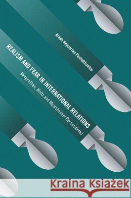Realism and Fear in International Relations: Morgenthau, Waltz and Mearsheimer Reconsidered Pashakhanlou, Arash Heydarian 9783319410111 Palgrave MacMillan