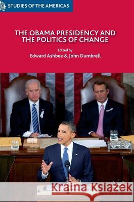 The Obama Presidency and the Politics of Change Edward Ashbee John Dumbrell 9783319410326 Palgrave MacMillan