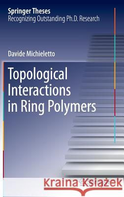 Topological Interactions in Ring Polymers Davide Michieletto 9783319410418 Springer