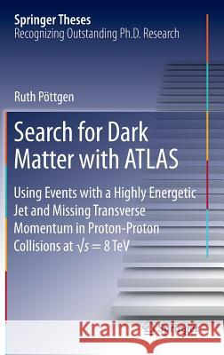 Search for Dark Matter with Atlas: Using Events with a Highly Energetic Jet and Missing Transverse Momentum in Proton-Proton Collisions at √s = Pöttgen, Ruth 9783319410449 Springer